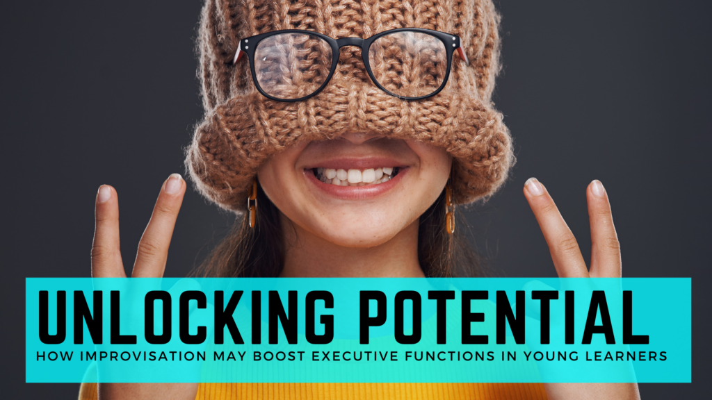 Title Page of Blog Post, "Unlocking Potential: How Improvisation may boost executive functions in young learners," 